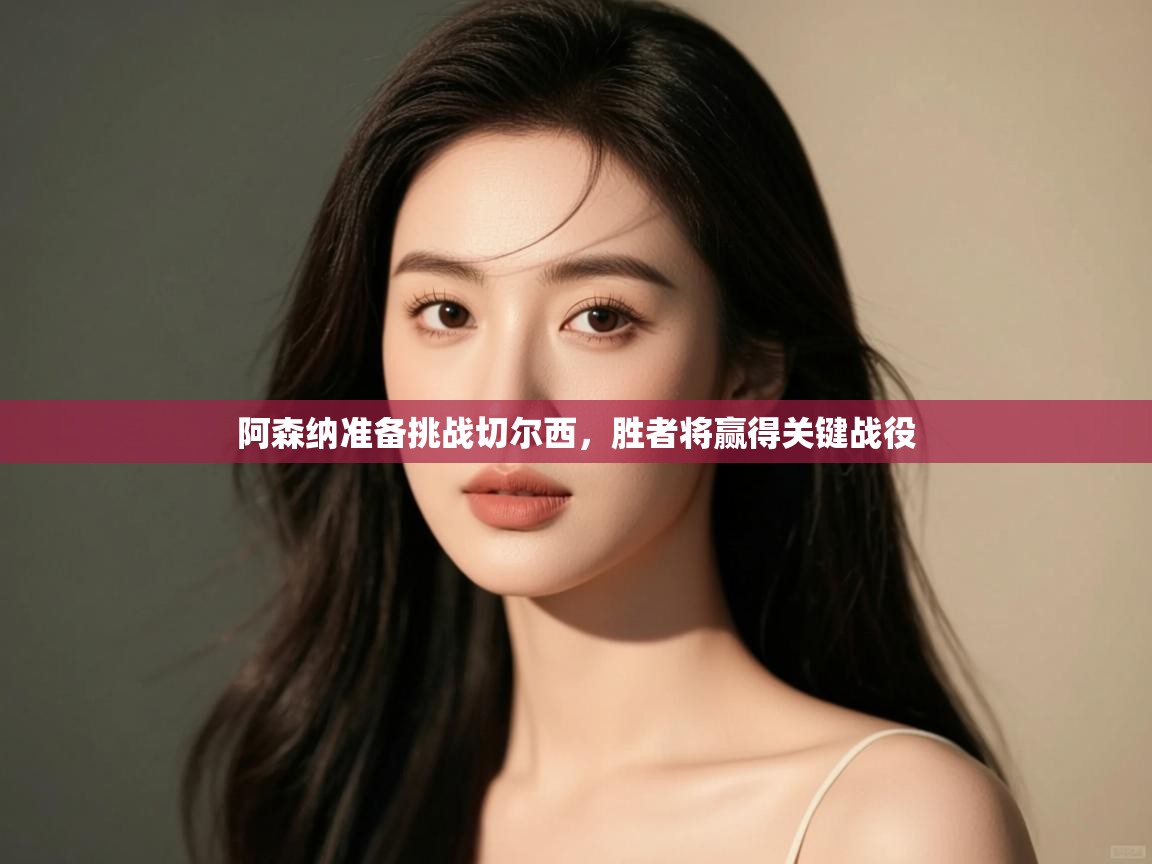 阿森纳准备挑战切尔西,胜者将赢得关键战役 第2张