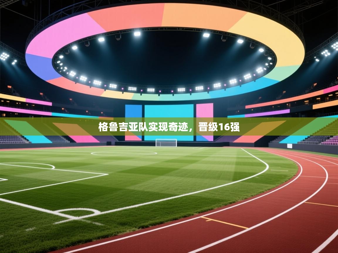 格鲁吉亚队实现奇迹，晋级16强  第1张