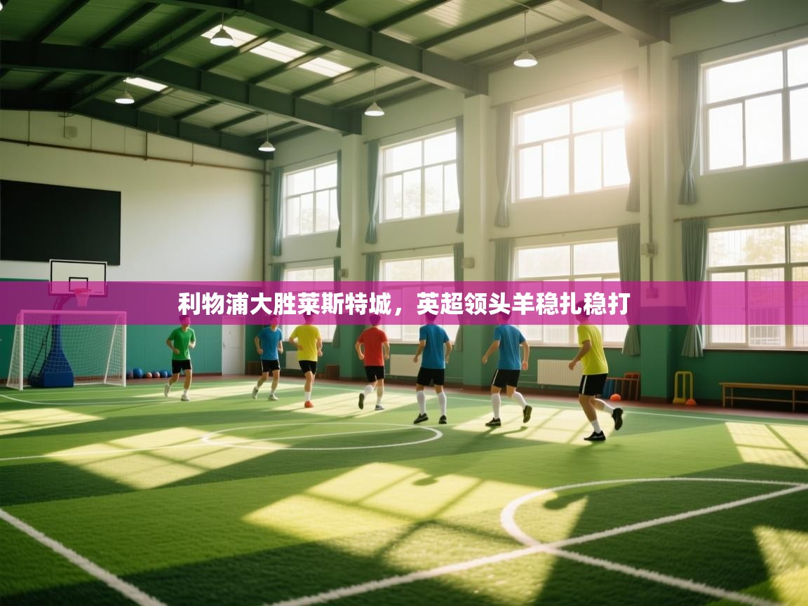 利物浦大胜莱斯特城，英超领头羊稳扎稳打