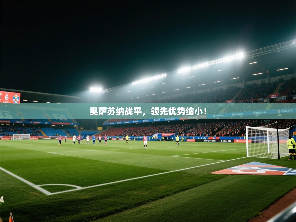 奥萨苏纳战平，领先优势缩小！  第1张
