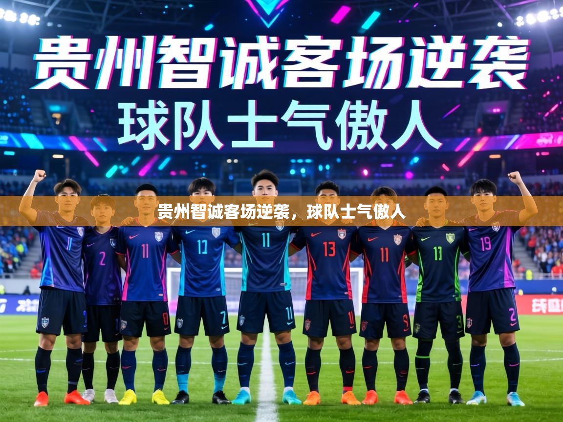 贵州智诚客场逆袭,球队士气傲人 第1张