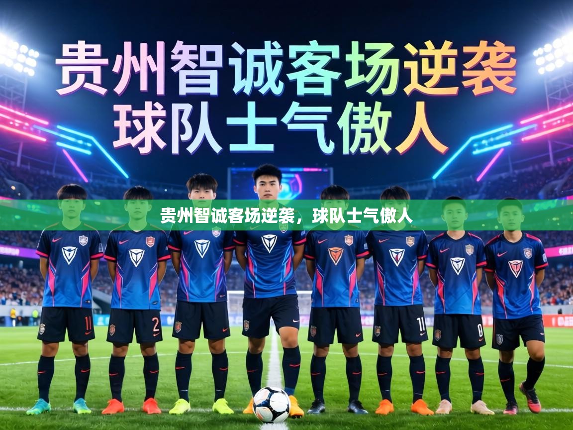 贵州智诚客场逆袭,球队士气傲人 第2张