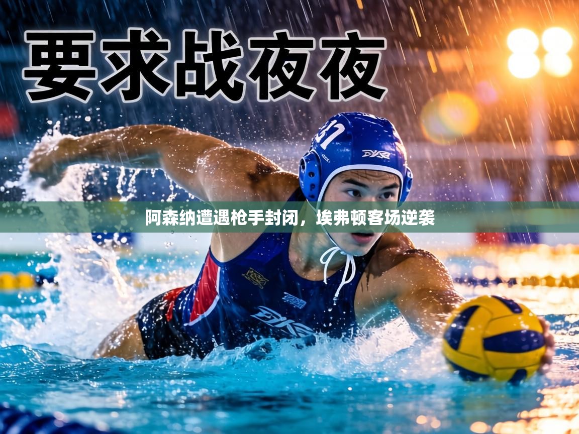 阿森纳遭遇枪手封闭，埃弗顿客场逆袭  第1张